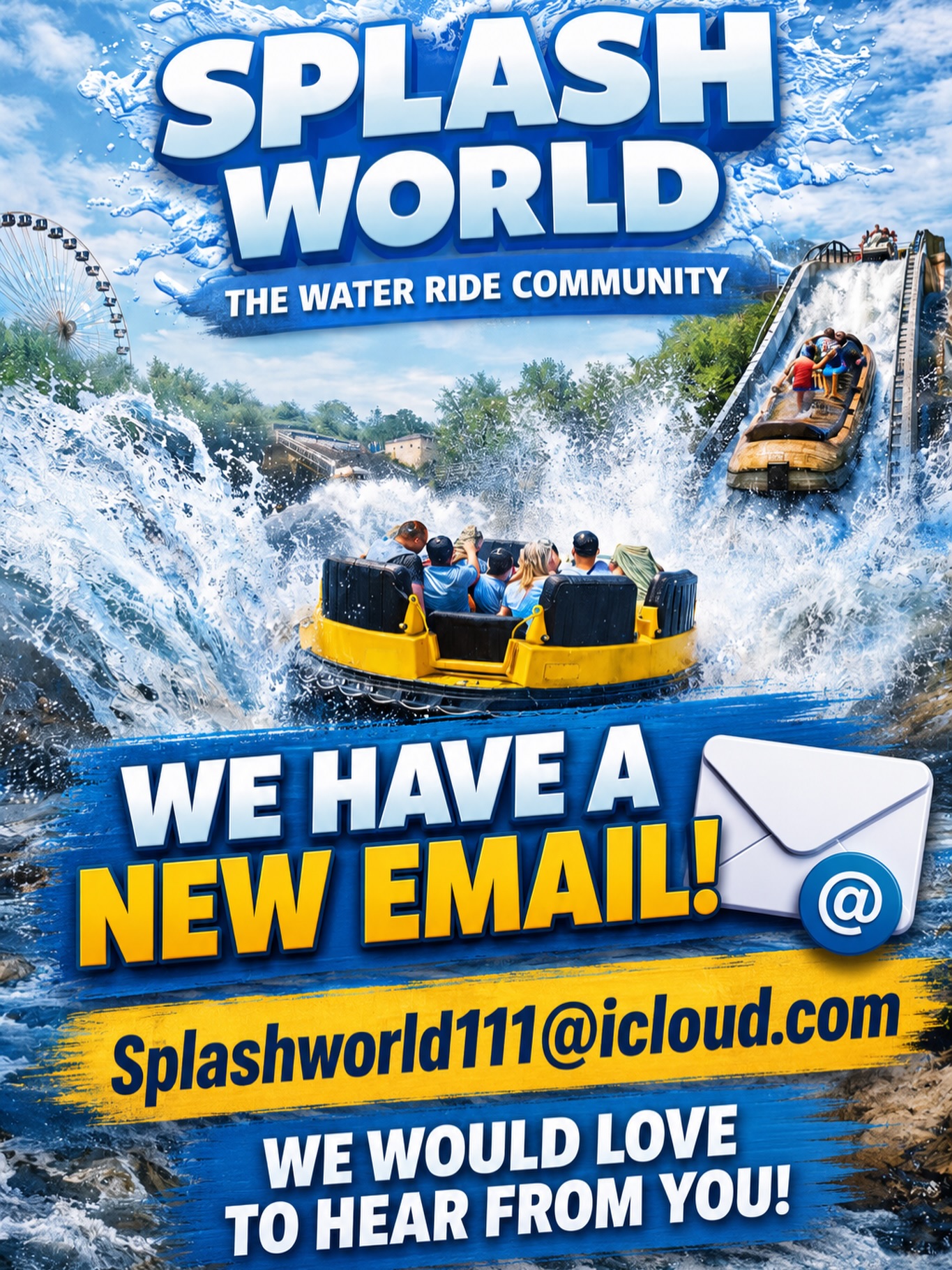 Our new Email! We would love to hear from you!
Comtact us! Splashworld111@icloud.com come join us for waterrides around the globe! The probably wettest place on the web- Prepare to get soaked! #wildwaterrides #themeparks #waterfun #soaked #splash
